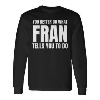 Given Name Fran You Better Do What Fran Tells You To Do Camiseta de manga larga - Regaloses