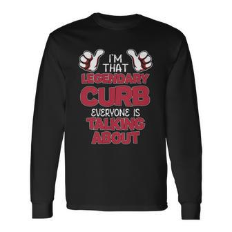 I'm That Legendary Curb Everyone Is Talking About Curb Name Long Sleeve T-Shirt - Thegiftio UK