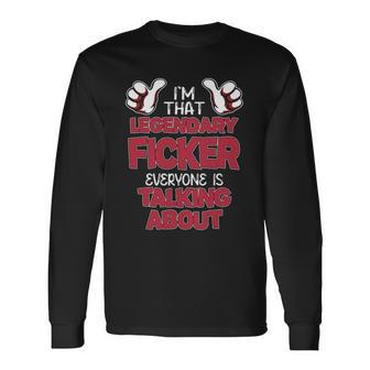I'm That Legendary Ficker Everyone Is Talking About Ficker Name Long Sleeve T-Shirt - Thegiftio UK