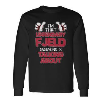 I'm That Legendary Fjeld Everyone Is Talking About Fjeld Name Long Sleeve T-Shirt - Thegiftio UK
