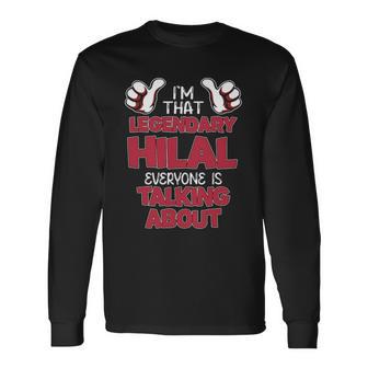 I'm That Legendary Hilal Everyone Is Talking About Hilal Name Long Sleeve T-Shirt - Thegiftio UK
