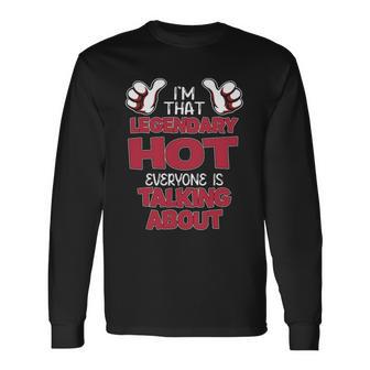 I'm That Legendary Hot Everyone Is Talking About Hot Name Long Sleeve T-Shirt - Thegiftio UK
