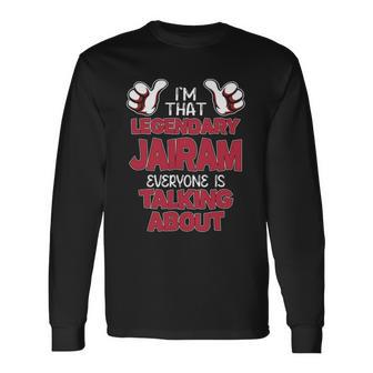 I'm That Legendary Jairam Everyone Is Talking About Jairam Name Long Sleeve T-Shirt - Thegiftio UK