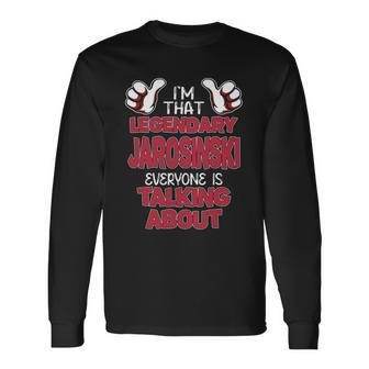 I'm That Legendary Jarosinski Everyone Is Talking About Jarosinski Name Long Sleeve T-Shirt - Thegiftio UK