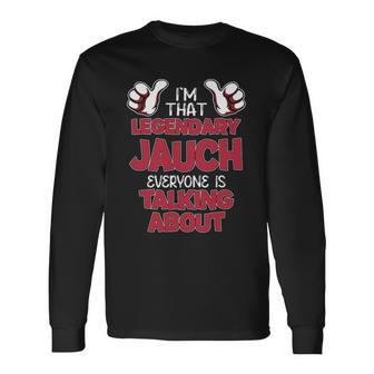 I'm That Legendary Jauch Everyone Is Talking About Jauch Name Long Sleeve T-Shirt - Thegiftio UK
