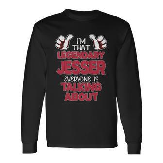I'm That Legendary Jesser Everyone Is Talking About Jesser Name Long Sleeve T-Shirt - Thegiftio UK
