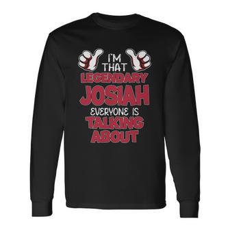 I'm That Legendary Josiah Everyone Is Talking About Josiah Name Long Sleeve T-Shirt - Thegiftio UK