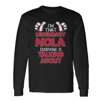 I'm That Legendary Nola Everyone Is Talking About Nola Name Long Sleeve T-Shirt - Thegiftio UK