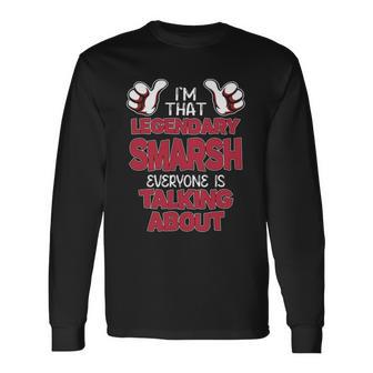 I'm That Legendary Smarsh Everyone Is Talking About Smarsh Name Long Sleeve T-Shirt - Thegiftio UK