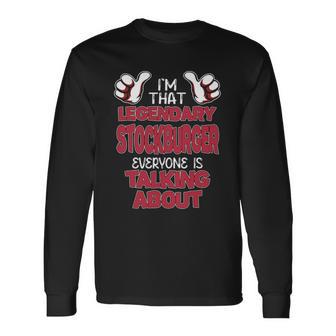 I'm That Legendary Stockburger Everyone Is Talking About Stockburger Name Long Sleeve T-Shirt - Thegiftio UK