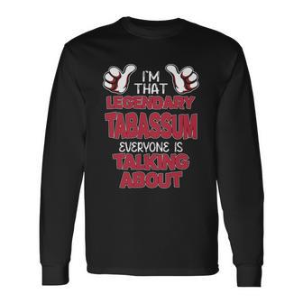 I'm That Legendary Tabassum Everyone Is Talking About Tabassum Name Long Sleeve T-Shirt - Thegiftio UK