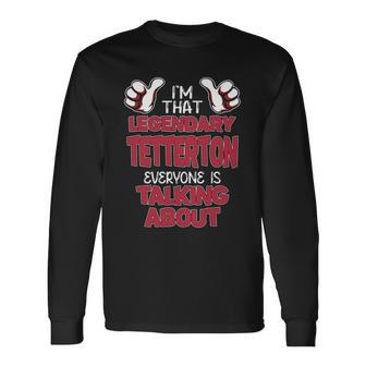 I'm That Legendary Tetterton Everyone Is Talking About Tetterton Name Long Sleeve T-Shirt - Thegiftio UK