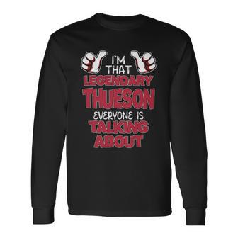 I'm That Legendary Thueson Everyone Is Talking About Thueson Name Long Sleeve T-Shirt - Thegiftio UK