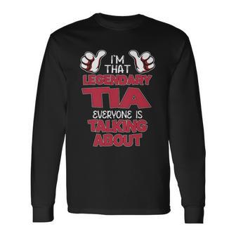 I'm That Legendary Tia Everyone Is Talking About Tia Name Long Sleeve T-Shirt - Thegiftio UK