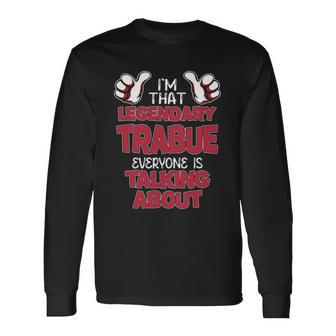 I'm That Legendary Trabue Everyone Is Talking About Trabue Name Long Sleeve T-Shirt - Thegiftio UK