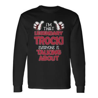 I'm That Legendary Trocki Everyone Is Talking About Trocki Name Long Sleeve T-Shirt - Thegiftio UK