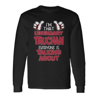 I'm That Legendary Truchan Everyone Is Talking About Truchan Name Long Sleeve T-Shirt - Thegiftio UK