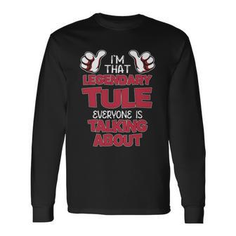 I'm That Legendary Tule Everyone Is Talking About Tule Name Long Sleeve T-Shirt - Thegiftio UK