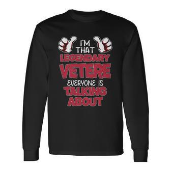 I'm That Legendary Vetere Everyone Is Talking About Vetere Name Long Sleeve T-Shirt - Thegiftio UK