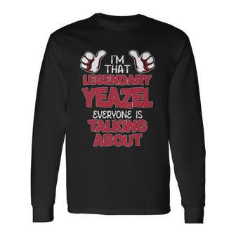 I'm That Legendary Yeazel Everyone Is Talking About Yeazel Name Long Sleeve T-Shirt - Thegiftio UK