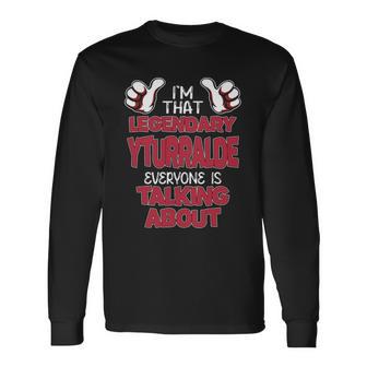 I'm That Legendary Yturralde Everyone Is Talking About Yturralde Name Long Sleeve T-Shirt - Thegiftio UK
