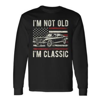 I'm Not Old I'm Classic Vintage Muscle Car For Old Guy Long Sleeve T-Shirt - Monsterry