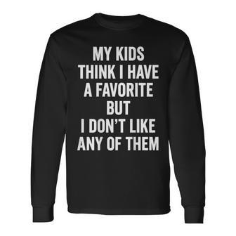 My Kids Think I Have A Favorite But I Dont Like Any Of Them Long Sleeve T-Shirt - Thegiftio UK