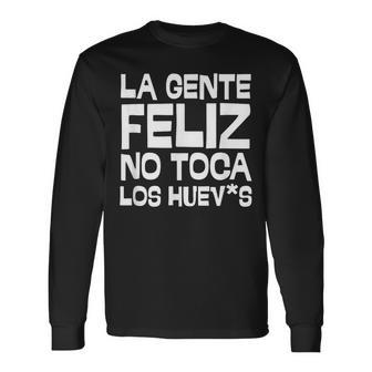 La Gente Feliz No Toca Los Huevos Frase Graciosa En Español Camiseta de manga larga - Regaloses