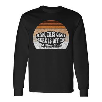 Man This Orgy Sure Is Off To A Slow Start Retro Long Sleeve T-Shirt - Thegiftio UK