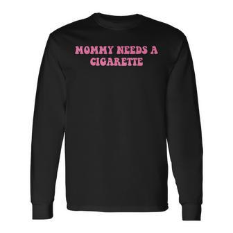 Mommy Needs A Cigarette Quote Long Sleeve T-Shirt - Thegiftio UK