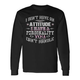 I Have No Attitude I Have A Personality You Can't Handle Long Sleeve T-Shirt - Thegiftio UK