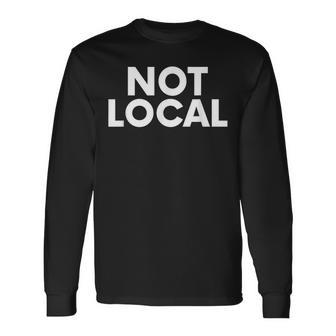 Not Local Long Sleeve T-Shirt - Monsterry