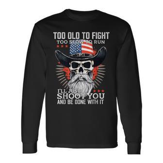Too Old To Fight Too Slow To Run I'll Just Shoot You On Back Long Sleeve T-Shirt - Thegiftio UK