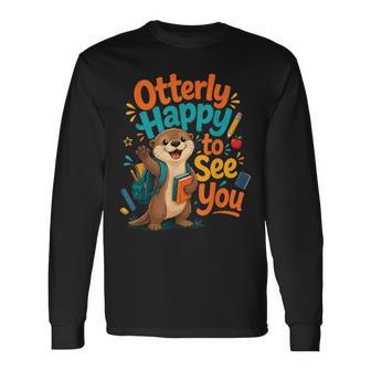 Otterly Happy To See You Cute Back To School Otter Long Sleeve T-Shirt - Thegiftio UK