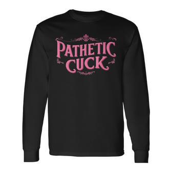 Pathetic Cuck Long Sleeve T-Shirt - Thegiftio UK