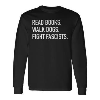 Read Books Walk Dogs Fight Fascists Reading Book Lover Dog Long Sleeve T-Shirt - Monsterry