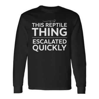 This Reptile Thing Escalated Quickly Lizard Owner Long Sleeve T-Shirt - Thegiftio UK