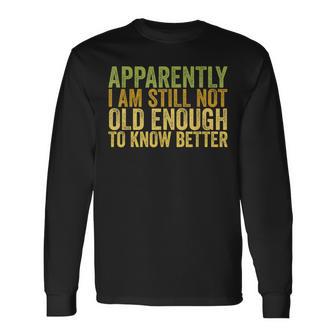 Retro Apparently I'm Still Not Old Enough To Know Better Long Sleeve T-Shirt - Thegiftio UK