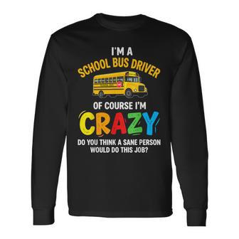 Im A School Bus Driver Of Course Im Crazy Long Sleeve T-Shirt - Thegiftio UK