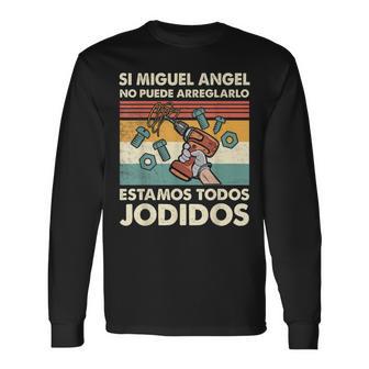 Si Miguel Angel No Puede Arreglarlo Estamos Jodidos Miguel Camiseta de manga larga - Regaloses