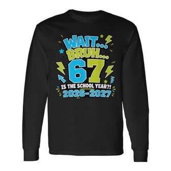 Wait Bruh 67 Is The School Year 67 Meme Back To School Boys Long Sleeve T-Shirt - Thegiftio UK
