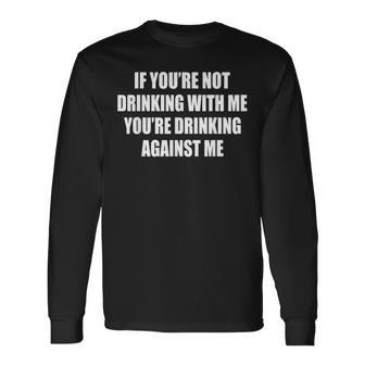If You’Re Not Drinking With Me You’Re Drinking Against Me Long Sleeve T-Shirt - Thegiftio UK