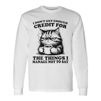 I Don’T Get Enough Credit For The Things I Manage Not To Say Long Sleeve T-Shirt - Thegiftio UK