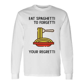 Eatpaghetti To Forgetti Your Regretti Camiseta de manga larga - Regaloses