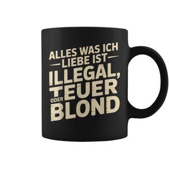 Alles Was Ich Liebe Ist Illegal Teuer Oder Blond Blonde Frau Tassen - Geschenkecke