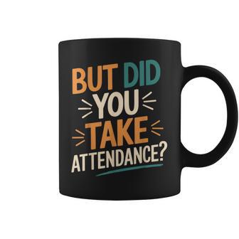 But Did You Take Attendance Teacher School Humor Coffee Mug | Seseable UK