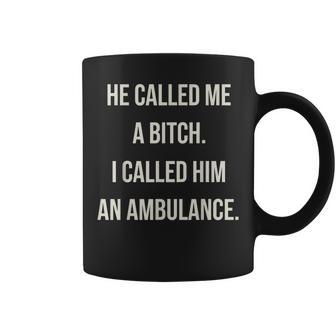 He Called Me A Bitch So I Called Him An Ambulance Coffee Mug | Seseable UK