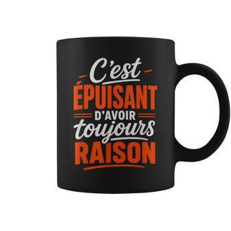 C'est Épuisant D'avoir Toujours Raison Humour Râler Tasse - Cadeauxyz
