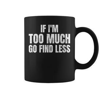 Citation Humoristique If I'm Too Much Go Find Less Distressed Tasse - Cadeauxyz