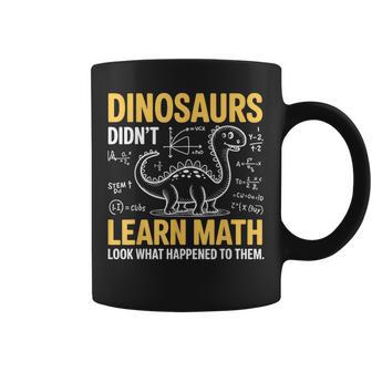 Dinosaurs Didn't Learn Math Look What Happened To Them Coffee Mug - Thegiftio UK